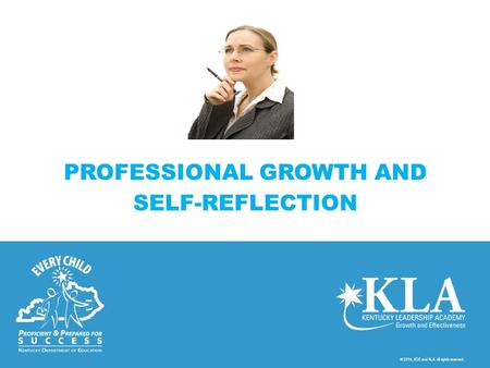 © 2014, KDE and KLA. All rights reserved. PROFESSIONAL GROWTH AND SELF-REFLECTION.
