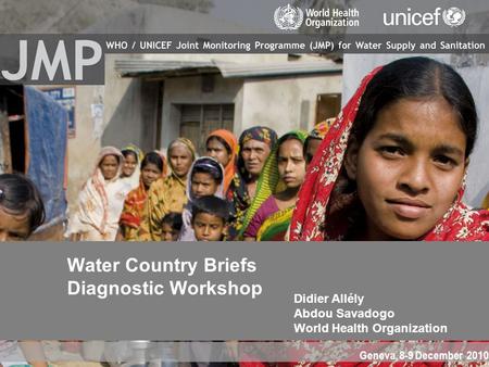 Water Country Briefs Diagnostic Workshop Didier Allély Abdou Savadogo World Health Organization Geneva, 8-9 December 2010.