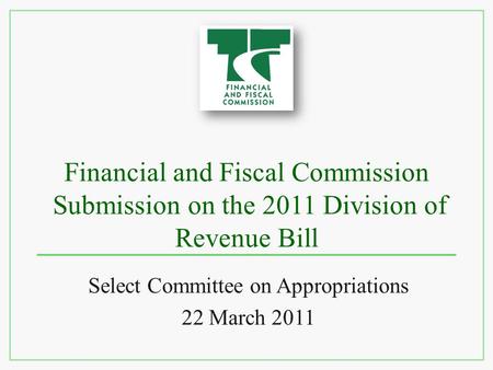 Financial and Fiscal Commission Submission on the 2011 Division of Revenue Bill Select Committee on Appropriations 22 March 2011.