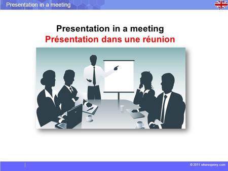 © 2011 wheresjenny.com Presentation in a meeting Présentation dans une réunion.