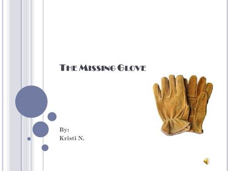 T HE M ISSING G LOVE By: Kristi N. One day Lindsey F, a cashier at Croppers Supermarket happened to notice a pair of gloves for sale were missing. She.