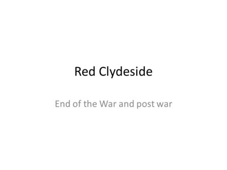 Red Clydeside End of the War and post war. Maclean At the beginning of January 1918 Maclean was appointed by Lenin as the first Bolshevik consul for Scotland.