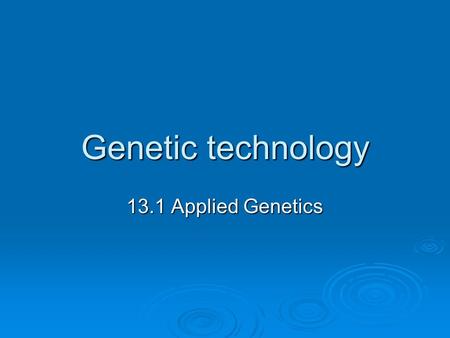 Genetic technology 13.1 Applied Genetics. Genetic Technology  What are some desired traits that we might want to select for in these foods?