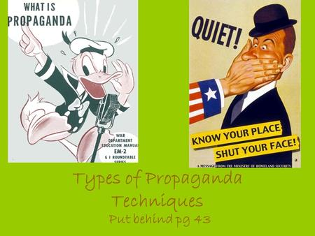 Types of Propaganda Techniques Put behind pg 43. Propaganda- information that is spread for the purpose of promoting some cause instead of impartially.