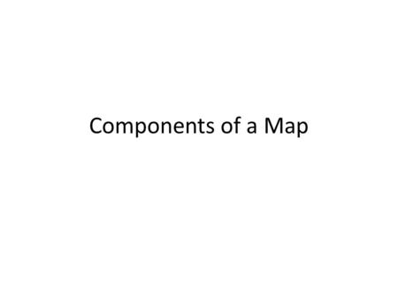 Components of a Map. The Title The most basic component of a map is its title. The title should refer to everything the map covers. It could be a basic.