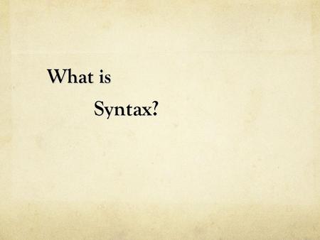 What is Syntax? Syntax?. Syntax is the way words and clauses are arranged to form sentences. That arrangement contributes to and enhances meaning and.
