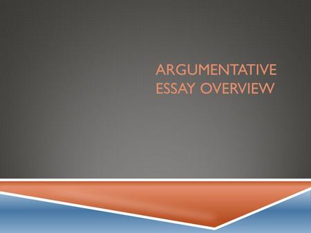 ARGUMENTATIVE ESSAY OVERVIEW