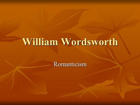 William Wordsworth Romanticism. Answer the following question: What does it mean to call something Romantic?