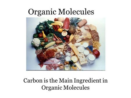 Organic Molecules Carbon is the Main Ingredient in Organic Molecules.
