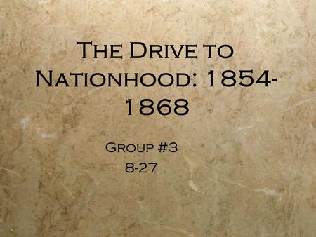 The Drive to Nationhood: 1854- 1868 Group #3 8-27 Group #3 8-27.