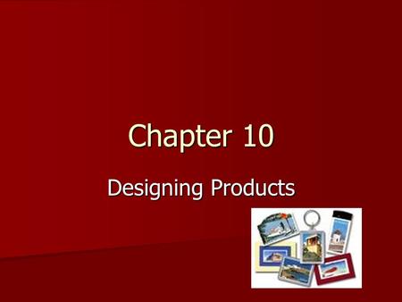 Chapter 10 Designing Products. 10.1 Hospitality and Tourism Products Goods – tangible items such as hotel room, hamburger Goods – tangible items such.