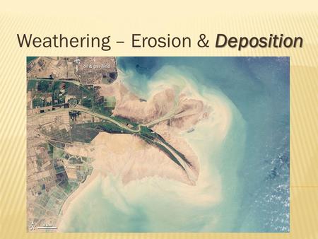 Deposition Weathering – Erosion & Deposition.  Deposition- the process in which sediment is laid down in new locations  The end result of erosion.