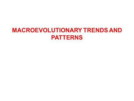 MACROEVOLUTIONARY TRENDS AND PATTERNS