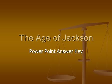 The Age of Jackson Power Point Answer Key.