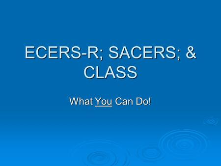 ECERS-R; SACERS; & CLASS What You Can Do!. What about you?  How are you doing with incorporating what you’ve learned from the ECERS-R or SACERS?  Refer.