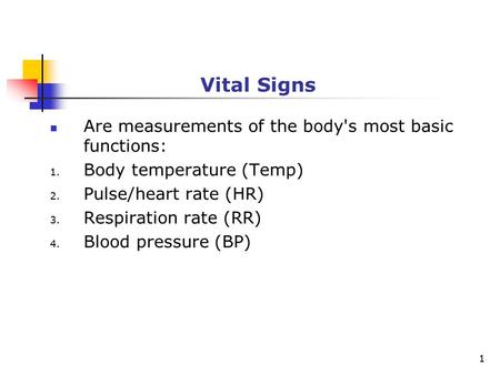 1 Vital Signs Are measurements of the body's most basic functions: 1. Body temperature (Temp) 2. Pulse/heart rate (HR) 3. Respiration rate (RR) 4. Blood.