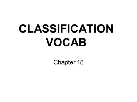 CLASSIFICATION VOCAB Chapter 18. Bacteria that “like” living in HOT environments like volcano vents thermophiles Group or level of organization into which.