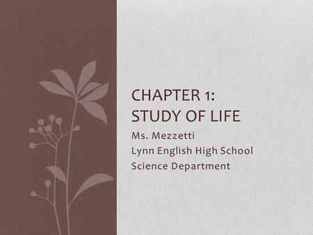 Ms. Mezzetti Lynn English High School Science Department CHAPTER 1: STUDY OF LIFE.