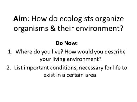 Aim: How do ecologists organize organisms & their environment?