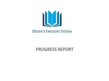 “HES” Helen’s English System PROGRESS REPORT “HES” Helen’s English System.