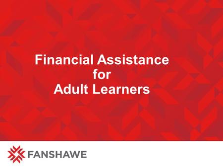 Financial Assistance for Adult Learners. Getting Prepared: Create a Budget (Balancing Own & Family Needs) 1.Identify all study period expenses 1.Explore.
