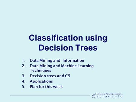 Classification using Decision Trees 1.Data Mining and Information 2.Data Mining and Machine Learning Techniques 3.Decision trees and C5 4.Applications.