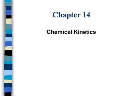 Chapter 14 Chemical Kinetics. Reaction Rates Combustion of propane (C 3 H 8 ) Rusting of iron (Fe 2 O 3 ) Rate at which reactants disappear / products.