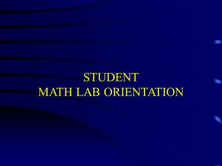STUDENT MATH LAB ORIENTATION Math Lab Location Room 807 (northeast side of the library)
