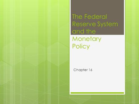 The Federal Reserve System and the Monetary Policy Chapter 16.