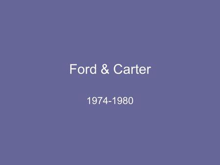 Ford & Carter 1974-1980 Gerald Ford’s Presidency Ford takes office amid Nixon controversy Pardon of Nixon will hurt his popularity Economy Severe economic.