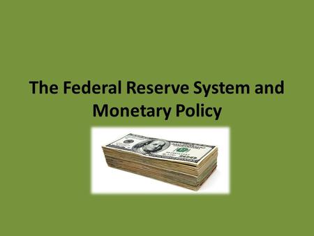 The Federal Reserve System and Monetary Policy. Money Final payment for goods and services Purposes of money: – Medium of Exchange: It can be used to.
