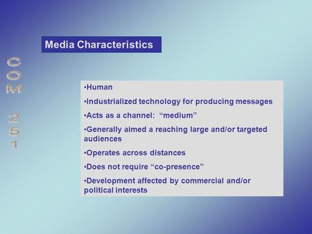 Media Characteristics Human Industrialized technology for producing messages Acts as a channel: “medium” Generally aimed a reaching large and/or targeted.