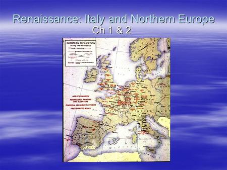 Renaissance: Italy and Northern Europe Ch 1 & 2. Italy.