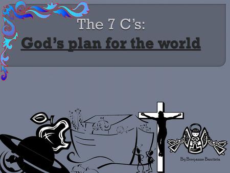 By Breyanne Bautista.  In the following slides you’ll see what the 7 C’s of the Bible were about  Each C summarizes separate stories from the Bible.