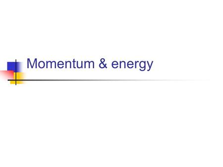 Momentum & energy. Momentum P = mv Momentum is mass in motion Vector quantity Dimensions?
