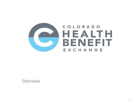 Overview 1. What is the Colorado Health Benefit Exchange? An open, competitive marketplace soon to be called Connect for Health Colorado for individuals.
