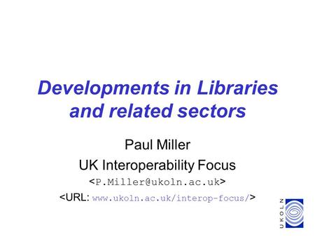 Developments in Libraries and related sectors Paul Miller UK Interoperability Focus.
