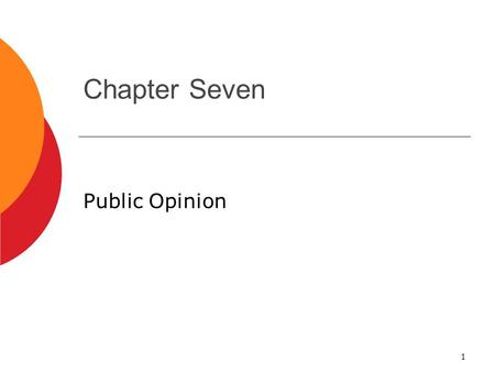 1 Chapter Seven Public Opinion. 2 What is Public Opinion?  Public opinion: How people think or feel about particular things.  Not easy to measure. 