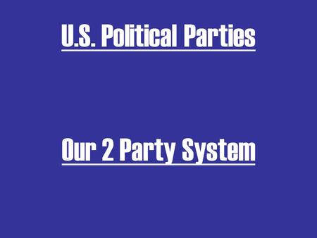U.S. Political Parties Our 2 Party System. Joining #1 Do you have to? #2 Why would I?