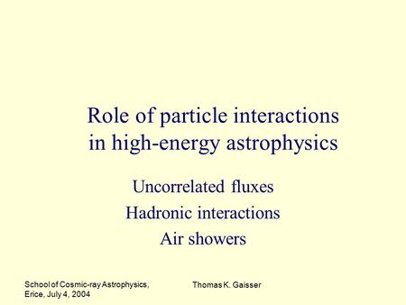 School of Cosmic-ray Astrophysics, Erice, July 4, 2004 Thomas K. Gaisser Role of particle interactions in high-energy astrophysics Uncorrelated fluxes.