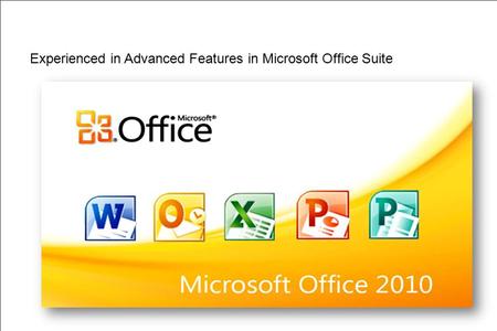 Experienced in Advanced Features in Microsoft Office Suite.