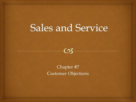 Chapter #7 Customer Objections.   1) Excuse – Usually given when the person has no intention of buying. May be based on fact. (I haven't got time).