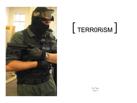 TERR0RiSM [ TERR0RiSM ] Kevin Putnam Period 3. Terrorism Terrorism -- the unlawful use or threatened use of force or violence by a person or an organized.