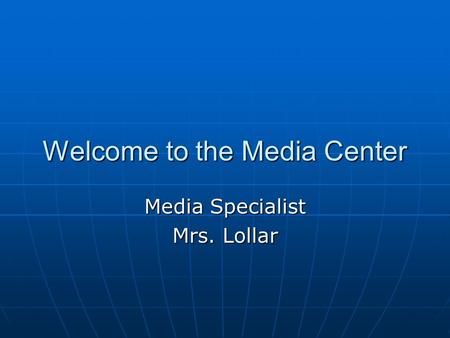 Welcome to the Media Center Media Specialist Mrs. Lollar.