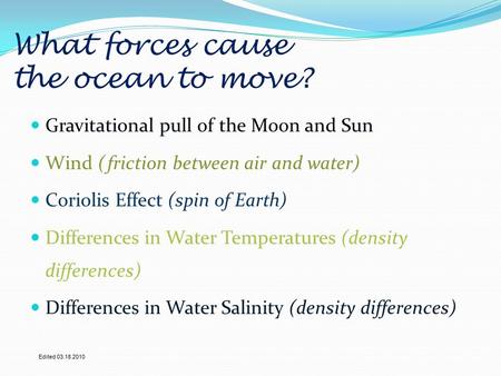 What forces cause the ocean to move? Gravitational pull of the Moon and Sun Wind (friction between air and water) Coriolis Effect (spin of Earth) Differences.