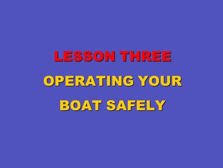 LESSON THREE OPERATING YOUR BOAT SAFELY