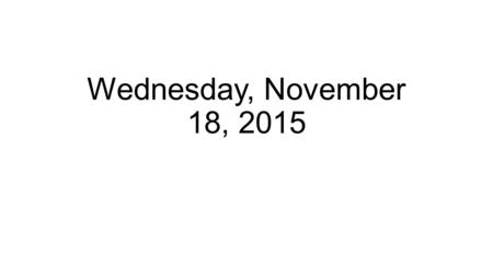 Wednesday, November 18, 2015. Announcements CASAS tonight Unit 22-23 test tomorrow.