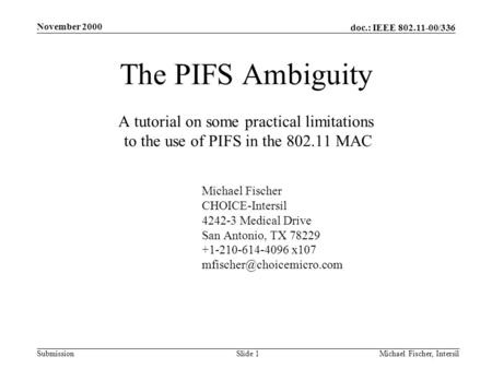 Doc.: IEEE 802.11-00/336 Submission November 2000 Michael Fischer, Intersil Slide 1 The PIFS Ambiguity A tutorial on some practical limitations to the.