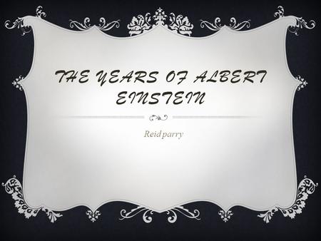 THE YEARS OF ALBERT EINSTEIN Reid parry MOVED  Albert and his family moved in 1880.