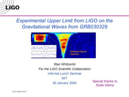 LIGO- G040012-00-D Experimental Upper Limit from LIGO on the Gravitational Waves from GRB030329 Stan Whitcomb For the LIGO Scientific Collaboration Informal.